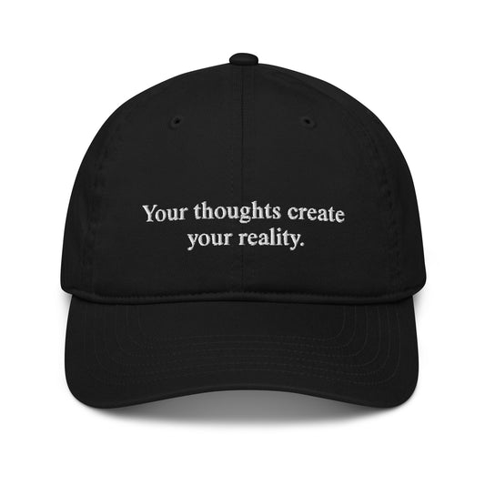 Your thoughts create your reality - Organic dad hat