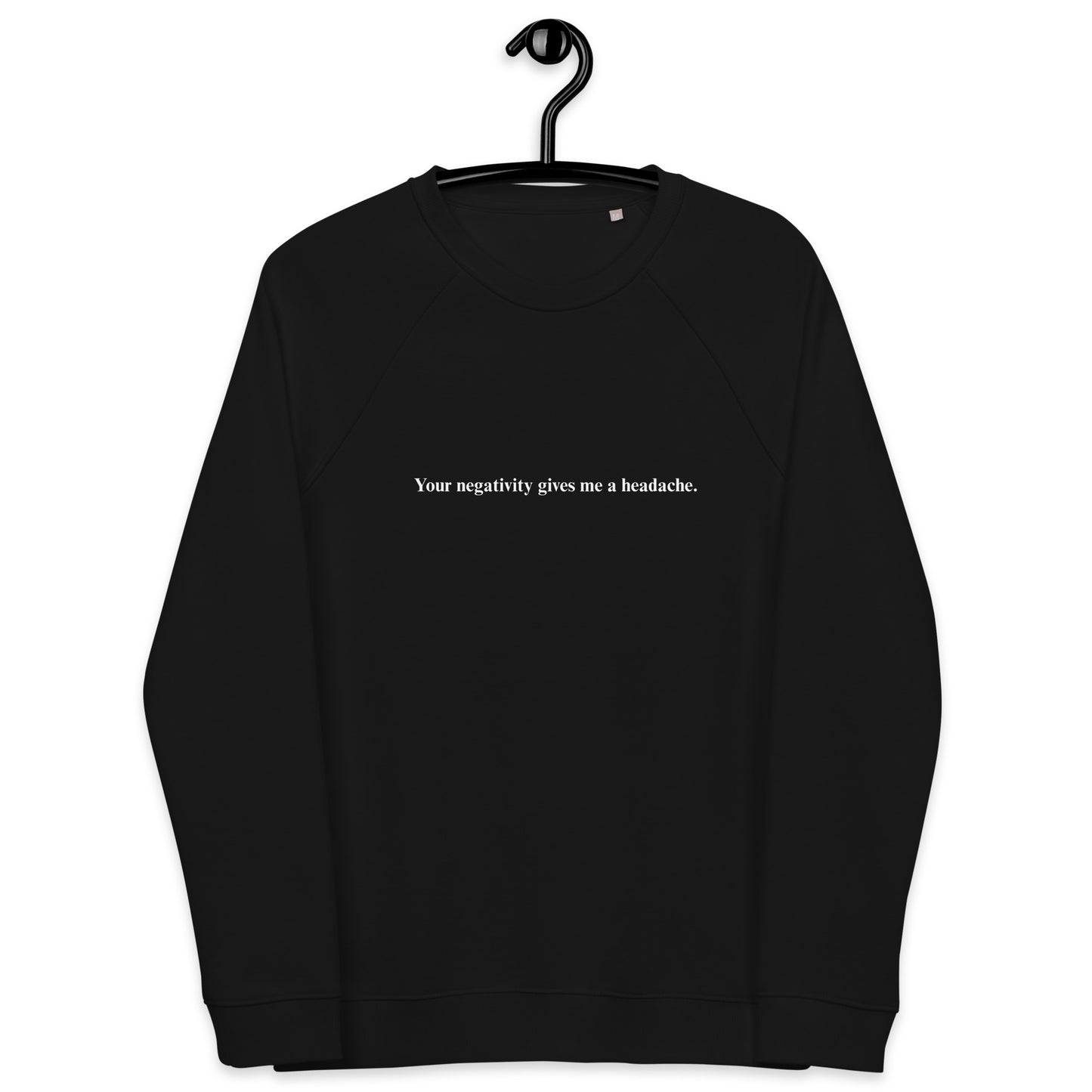 Your negativity gives me a headache -Organic Unisex Sweatshirt